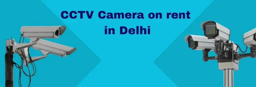 CCTV Camera on Rent in Delhi