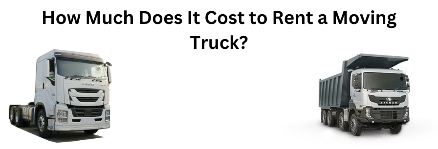 How Much Does It Cost to Rent a Moving Truck?