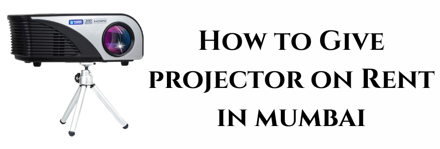 How to Give Projector on Rent in Mumbai