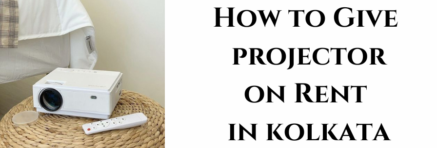 How to Give Projector on Rent in Kolkata