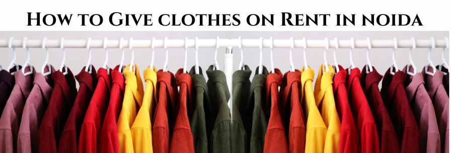 How to Give Clothes on Rent in Noida
