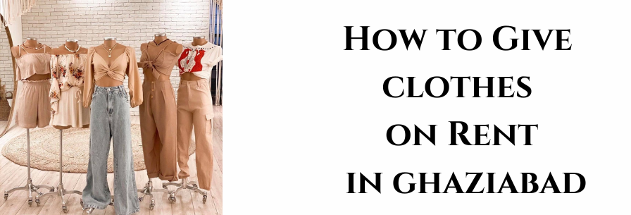 How to Give Clothes on Rent in Ghaziabad