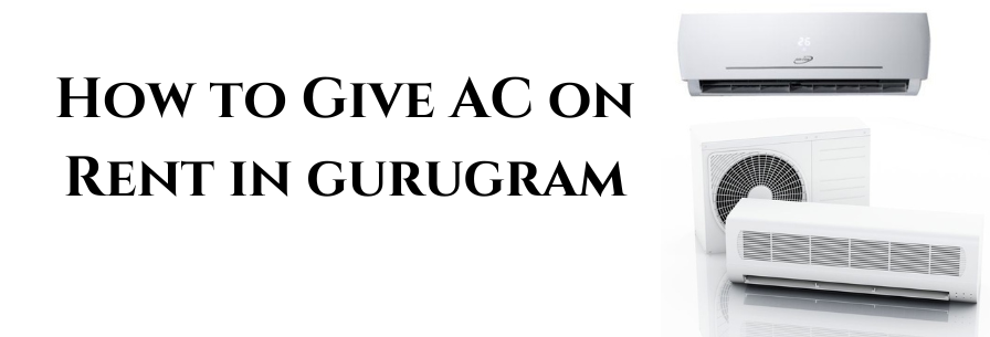 How to Give AC on Rent in Gurgaon