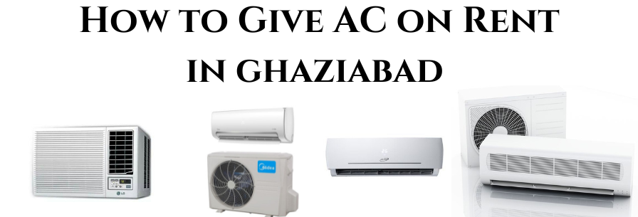 How to Give AC on Rent in Ghaziabad