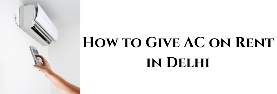 How to Give AC on Rent in Delhi