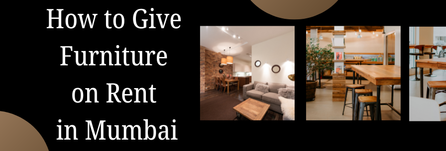 How to Give Furniture on Rent in Mumbai