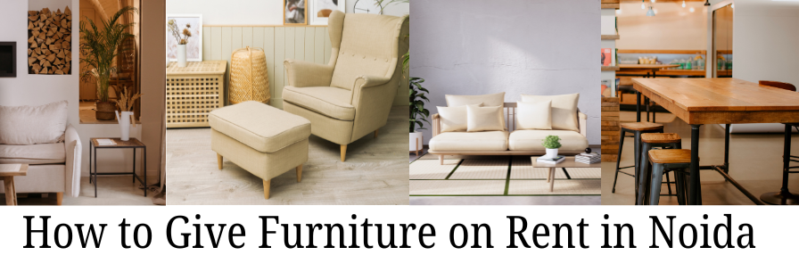 How to Give Furniture on Rent in Noida