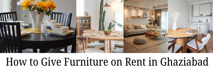 How to Give Furniture on Rent in Ghaziabad