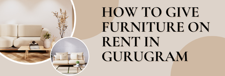 How to Give Furniture on Rent in Gurgaon