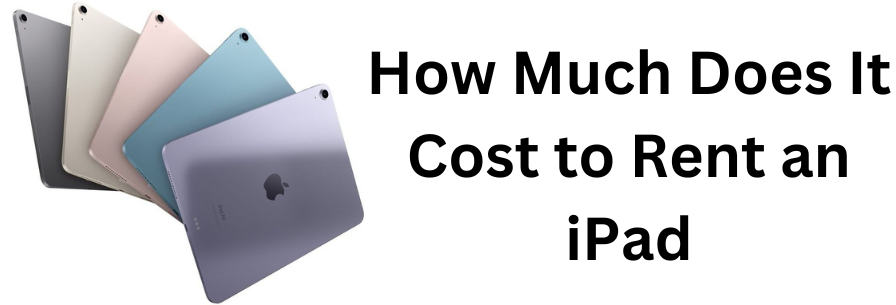 How Much Does It Cost to Rent an iPad