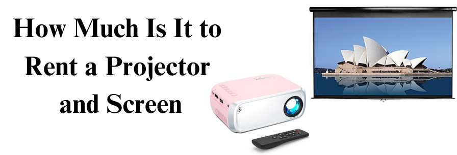 How Much Is It to Rent a Projector and Screen