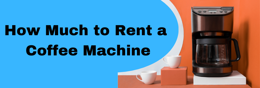 How Much to Rent a Coffee Machine