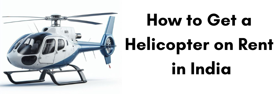 How to Get a Helicopter on Rent in India