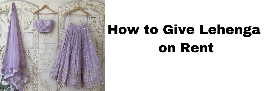How to Give Lehenga on Rent