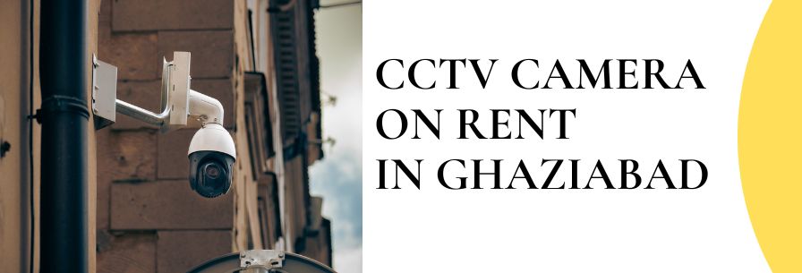 CCTV Camera on Rent in Ghaziabad