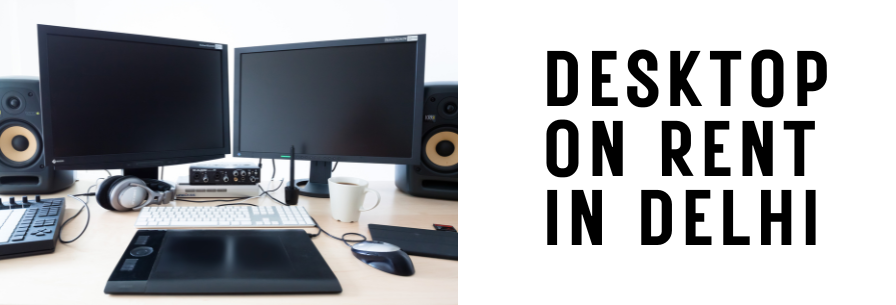 DESKTOP ON RENT IN DELHI