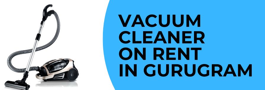vacuum cleaner on rent in Gurugram
