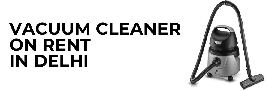 vacuum cleaner on rent in delhi