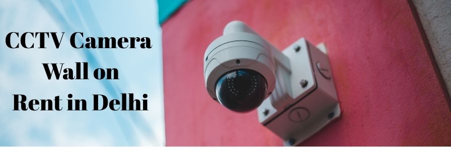 CCTV Camera Wall on Rent in Delhi