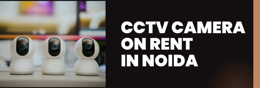 CCTV Camera wall on rent in Noida