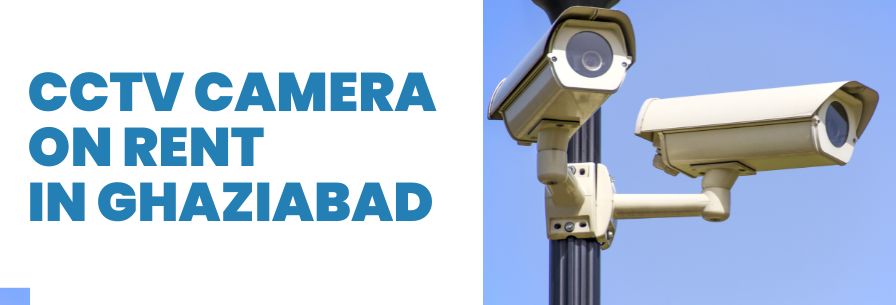 CCTV Camera on Rent in Ghaziabad