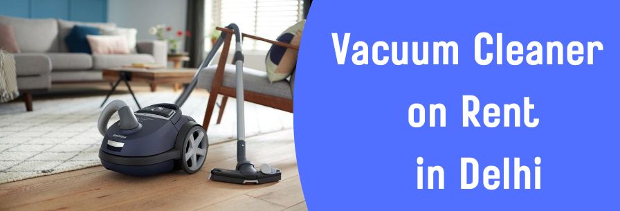 Vacuum Cleaner on Rent in Delhi