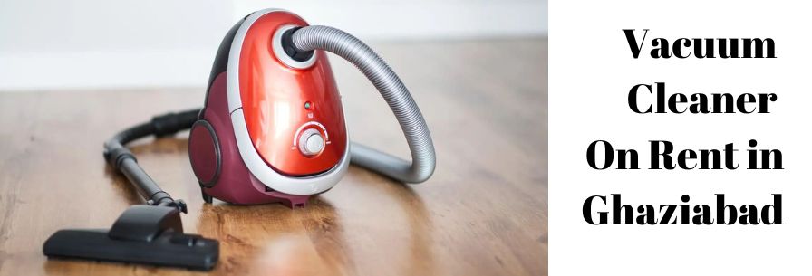 Vacuum Cleaner on Rent in Ghaziabad
